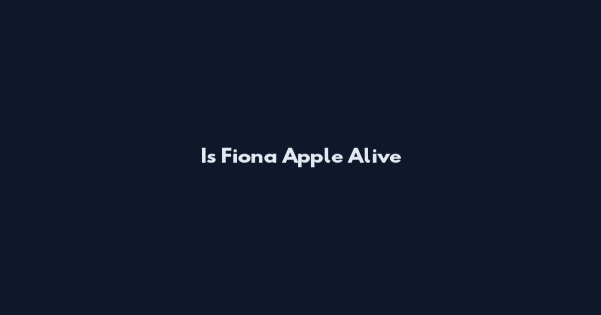 Is Fiona Apple Alive