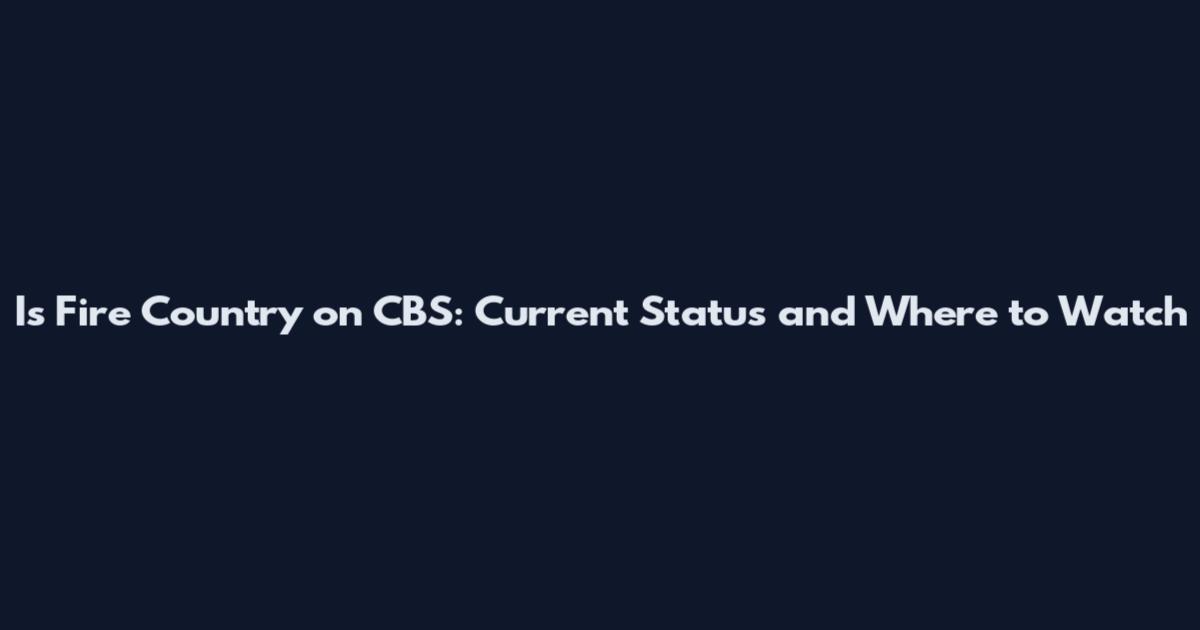 Is Fire Country on CBS: Current Status and Where to Watch