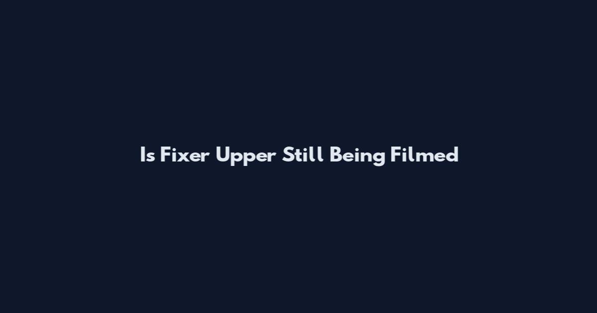 Is Fixer Upper Still Being Filmed
