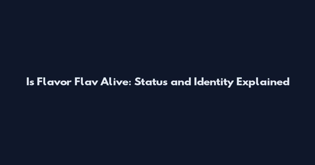 Is Flavor Flav Alive: Status and Identity Explained