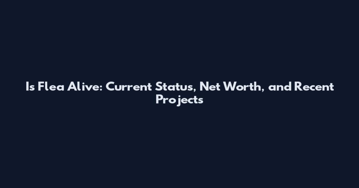 Is Flea Alive: Current Status, Net Worth, and Recent Projects