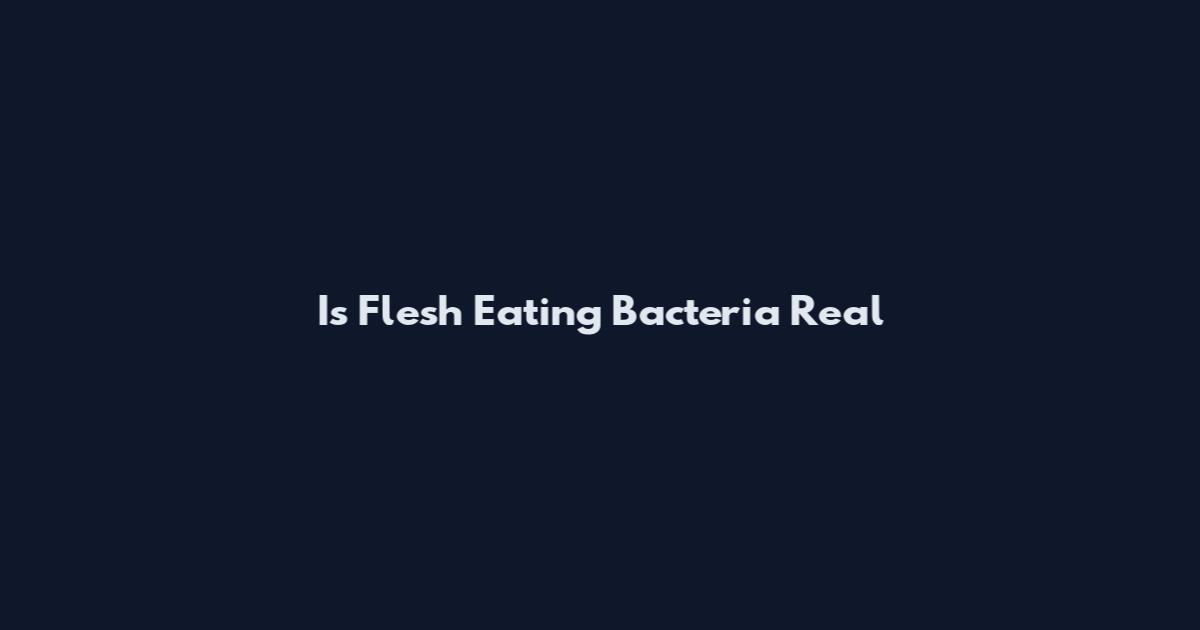 Is Flesh Eating Bacteria Real