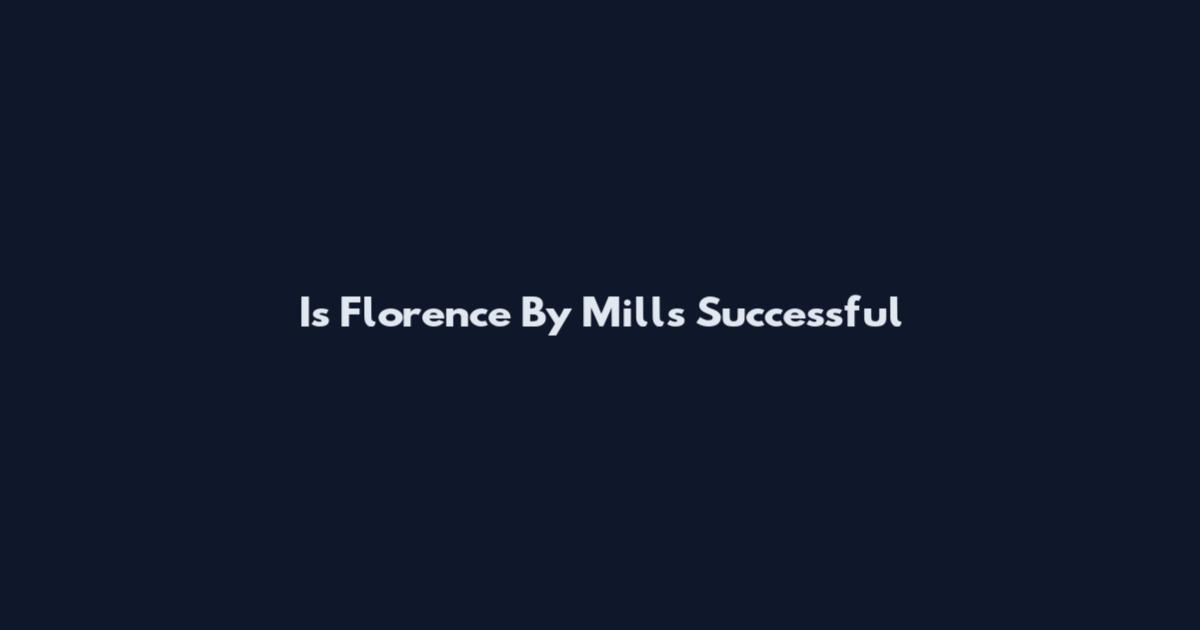 Is Florence By Mills Successful