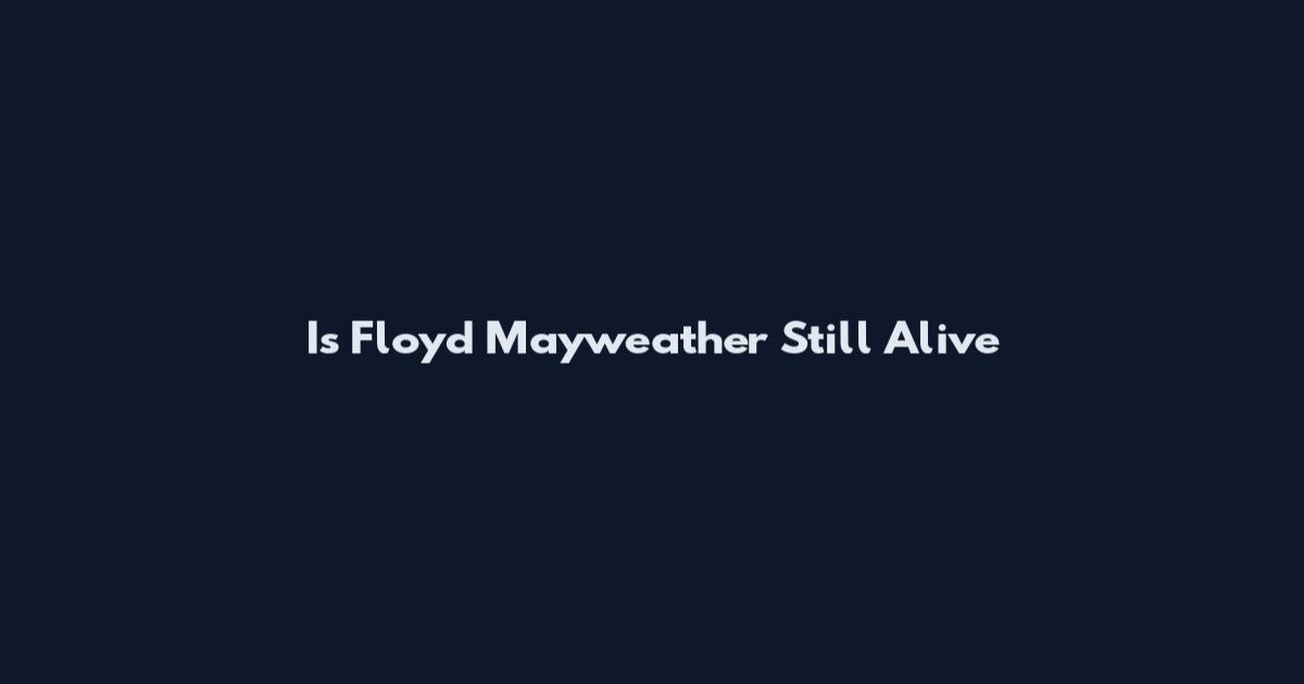 Is Floyd Mayweather Still Alive