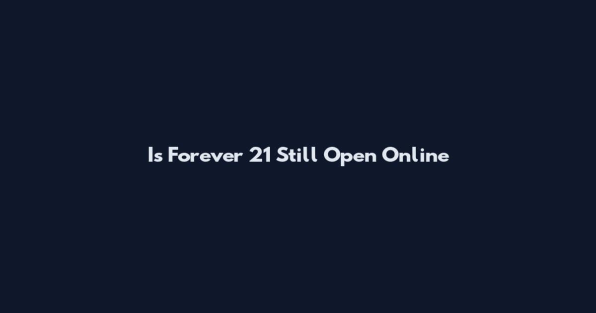 Is Forever 21 Still Open Online