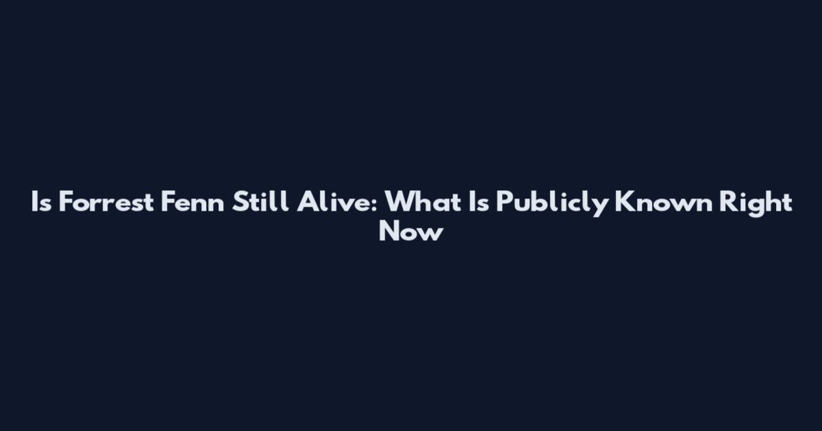 Is Forrest Fenn Still Alive: What Is Publicly Known Right Now