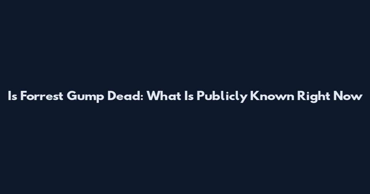 Is Forrest Gump Dead: What Is Publicly Known Right Now
