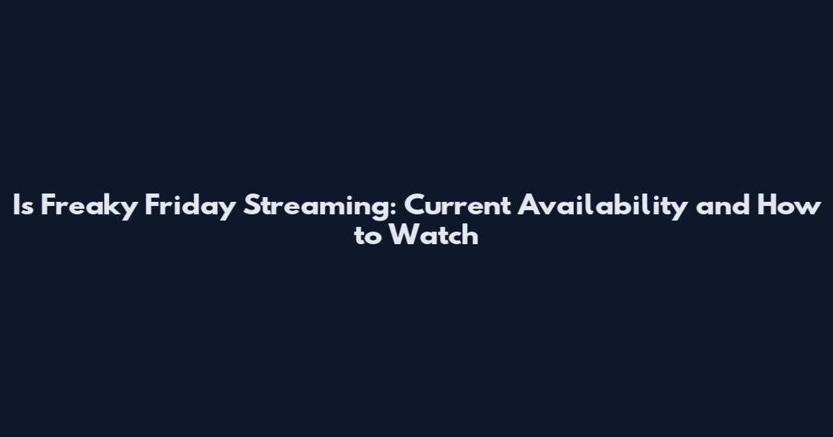 Is Freaky Friday Streaming: Current Availability and How to Watch