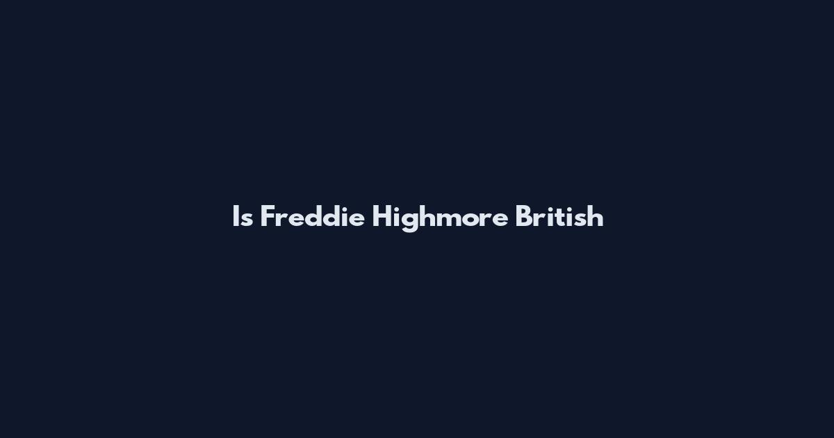 Is Freddie Highmore British