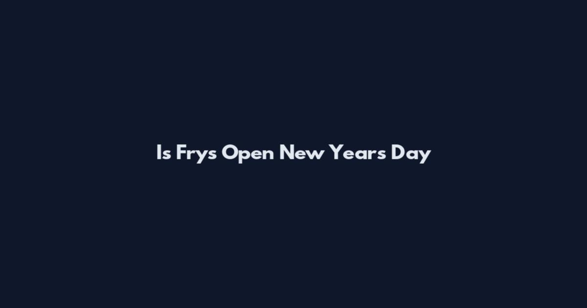 Is Fry's Open New Year's Day