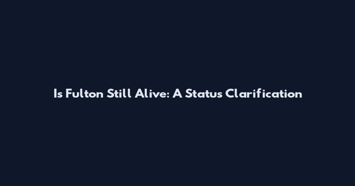 Is Fulton Still Alive: A Status Clarification