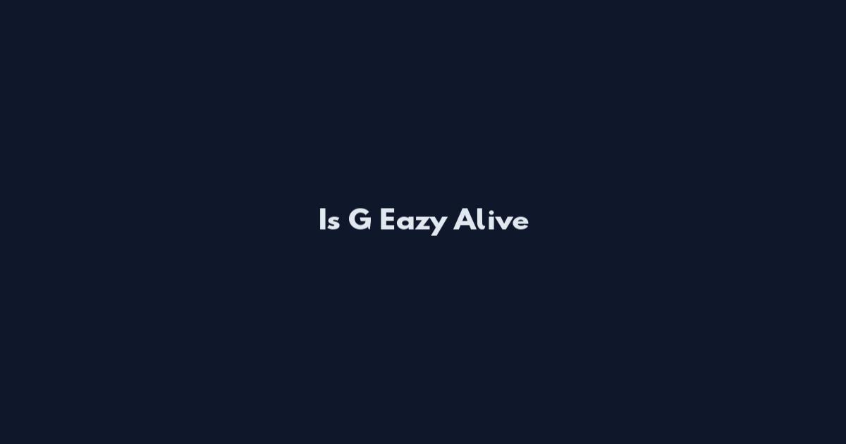 Is G Eazy Alive