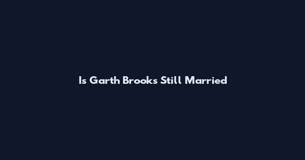 Is Garth Brooks Still Married