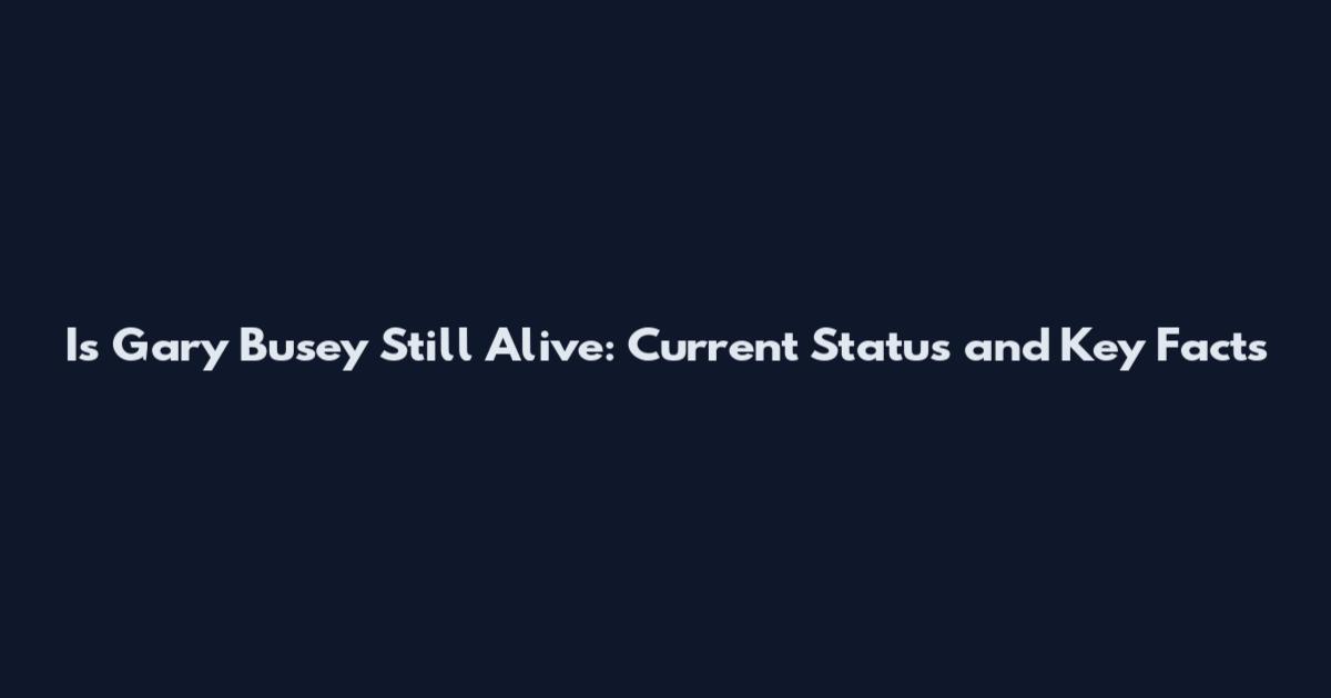 Is Gary Busey Still Alive: Current Status and Key Facts