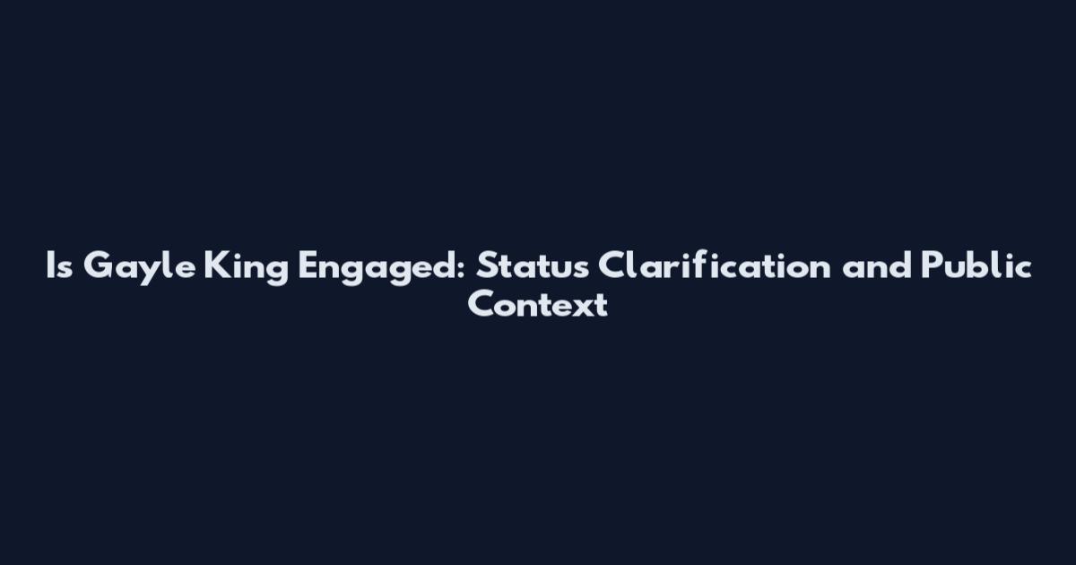 Is Gayle King Engaged: Status Clarification and Public Context