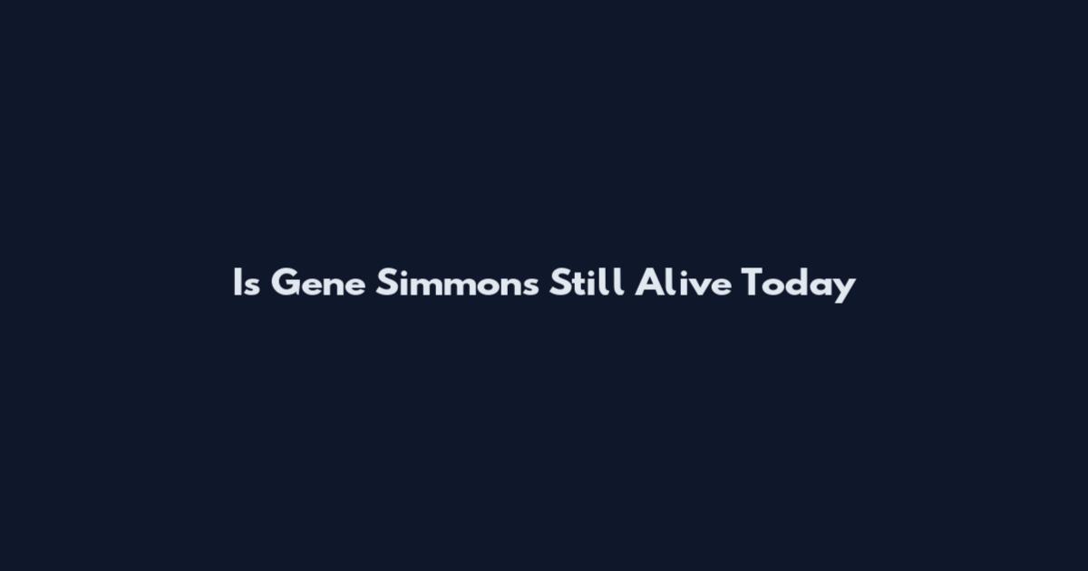 Is Gene Simmons Still Alive Today