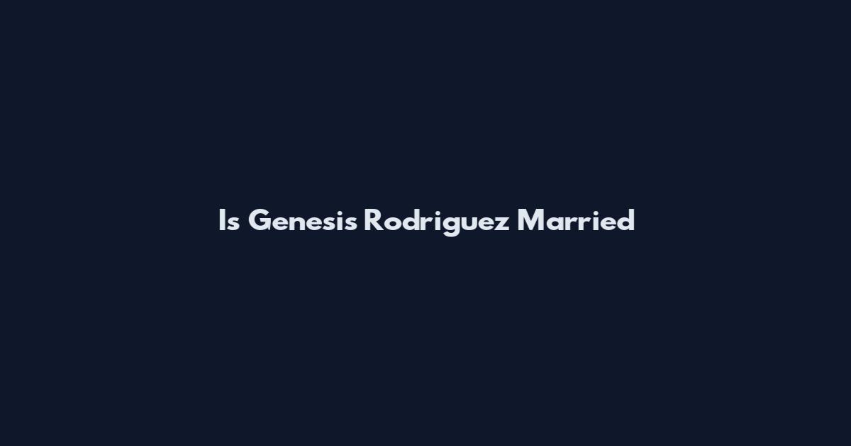 Is Genesis Rodriguez Married