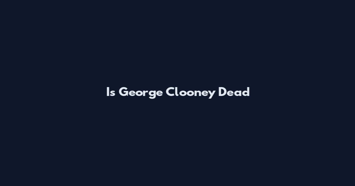 Is George Clooney Dead