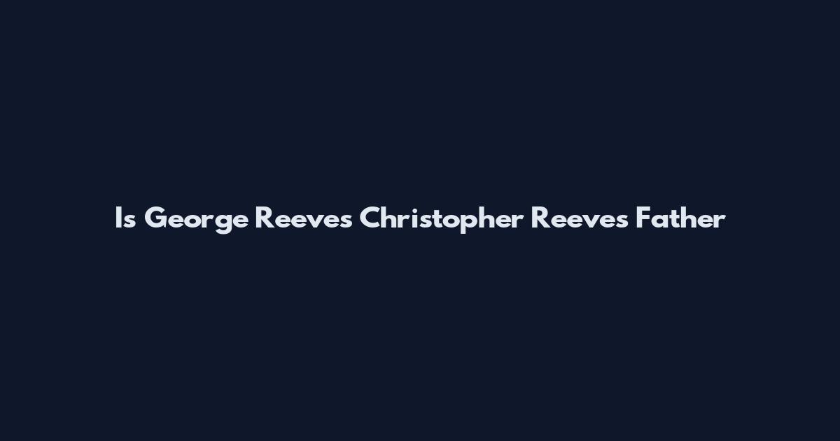 Is George Reeves Christopher Reeves Father