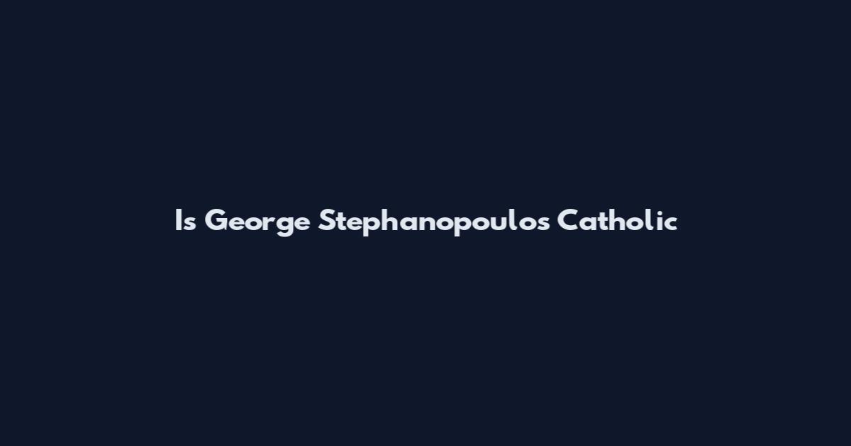 Is George Stephanopoulos Catholic