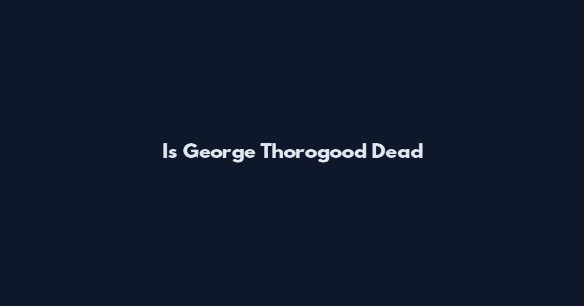 Is George Thorogood Dead