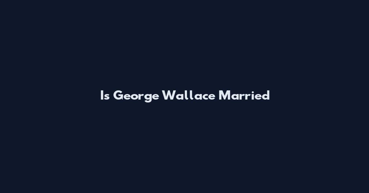 Is George Wallace Married