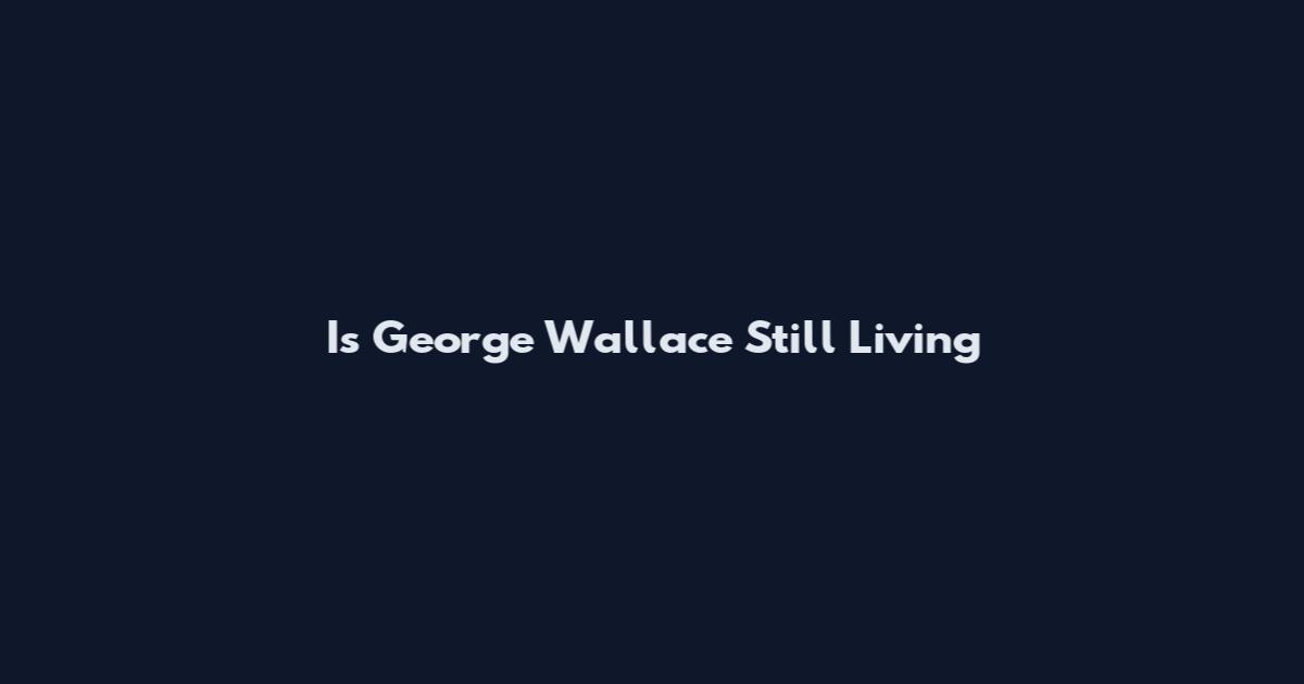 Is George Wallace Still Living