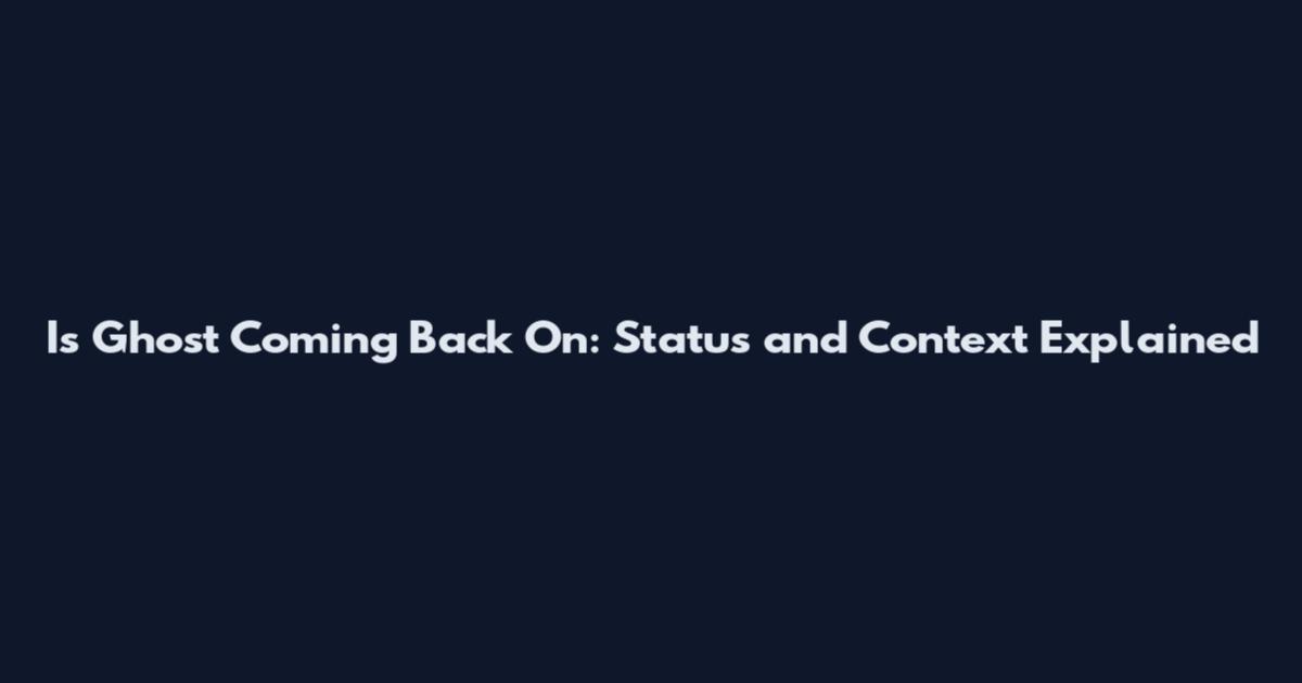 Is Ghost Coming Back On: Status and Context Explained