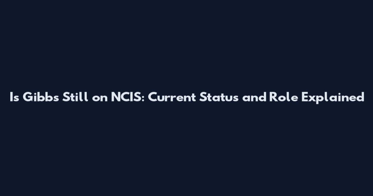 Is Gibbs Still on NCIS: Current Status and Role Explained
