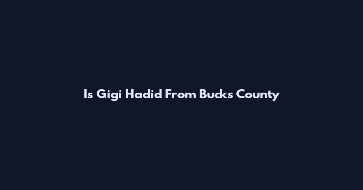 Is Gigi Hadid From Bucks County