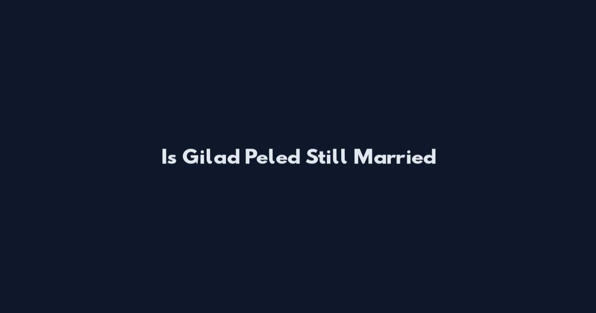 Is Gilad Peled Still Married