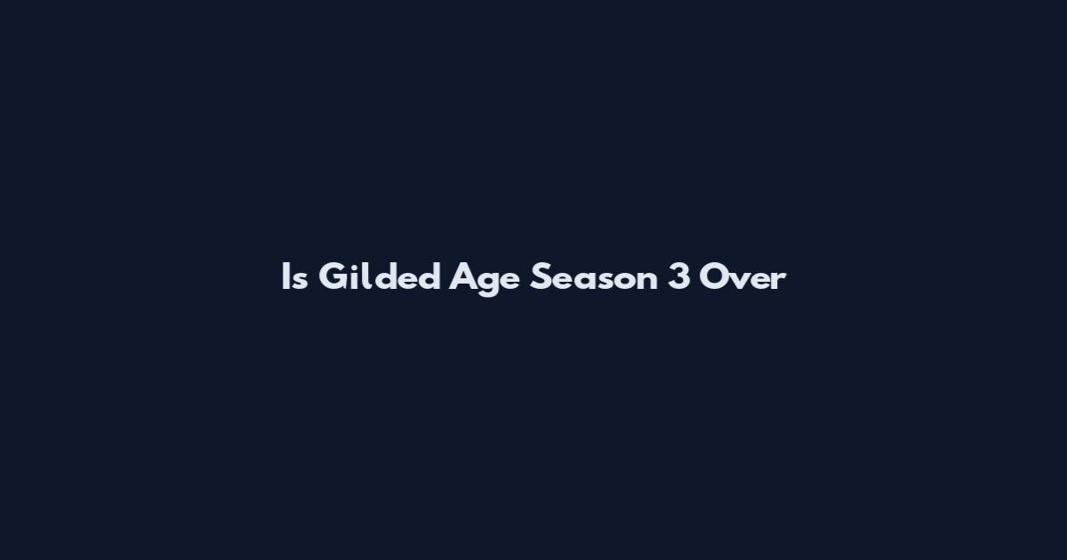 Is Gilded Age Season 3 Over
