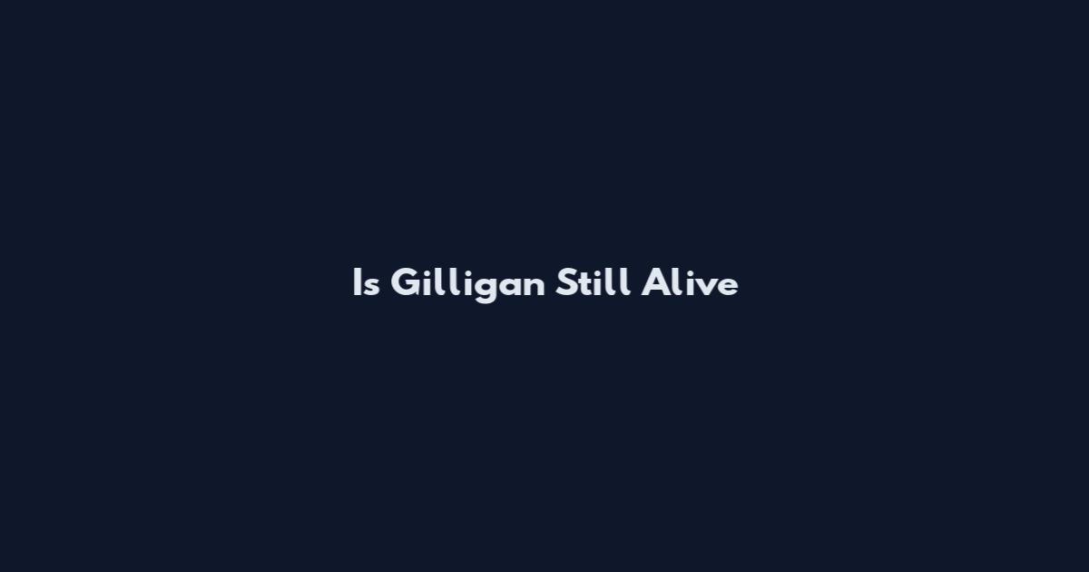 Is Gilligan Still Alive
