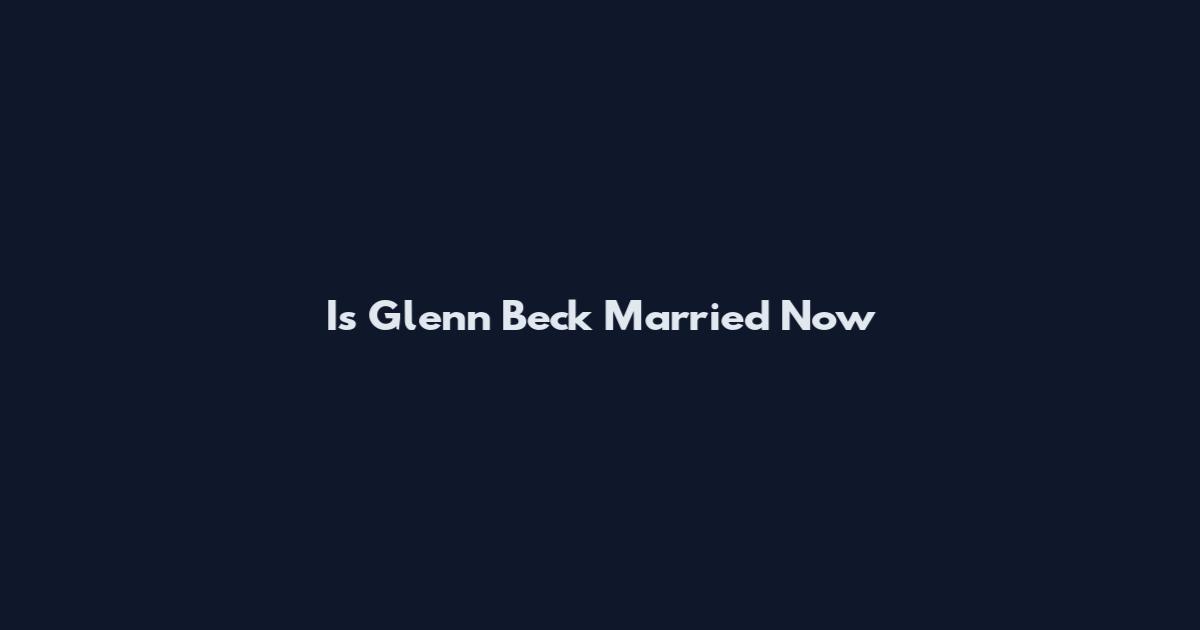 Is Glenn Beck Married Now