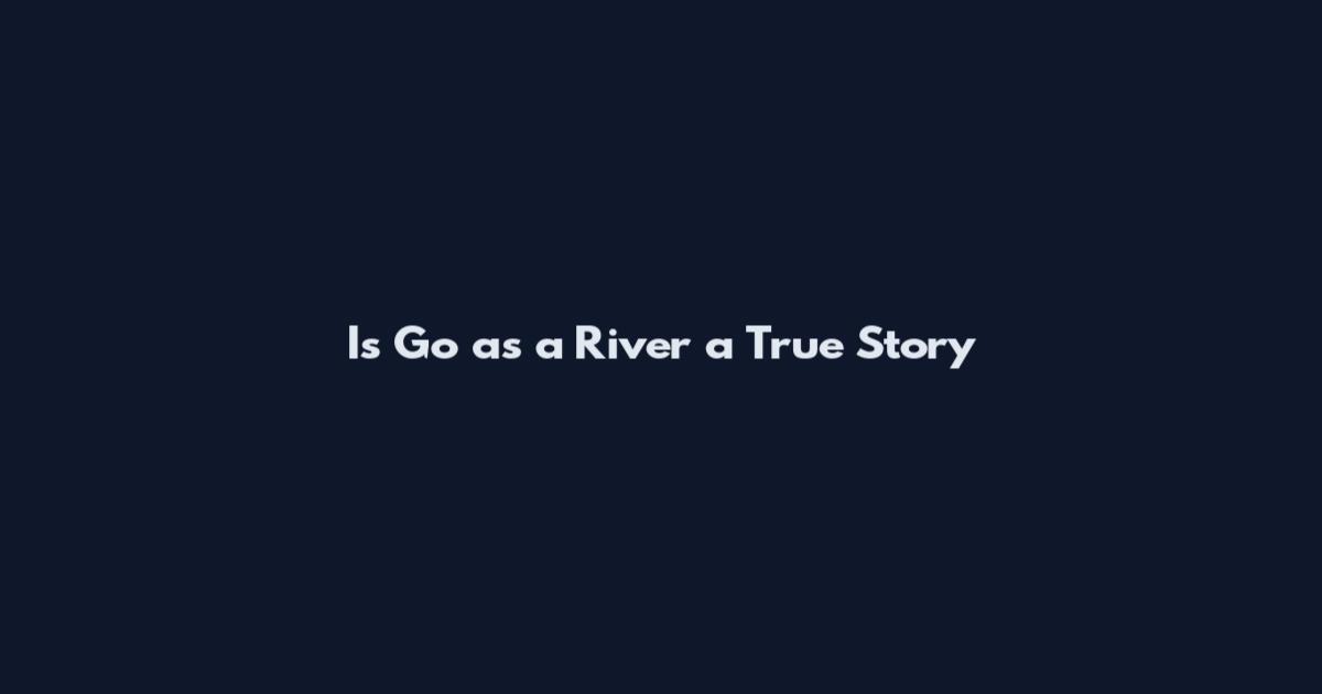 Is Go as a River a True Story
