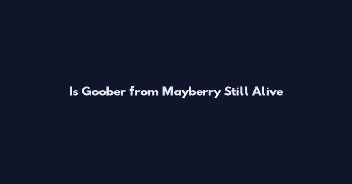 Is Goober from Mayberry Still Alive