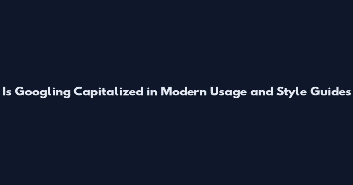 Is Googling Capitalized in Modern Usage and Style Guides