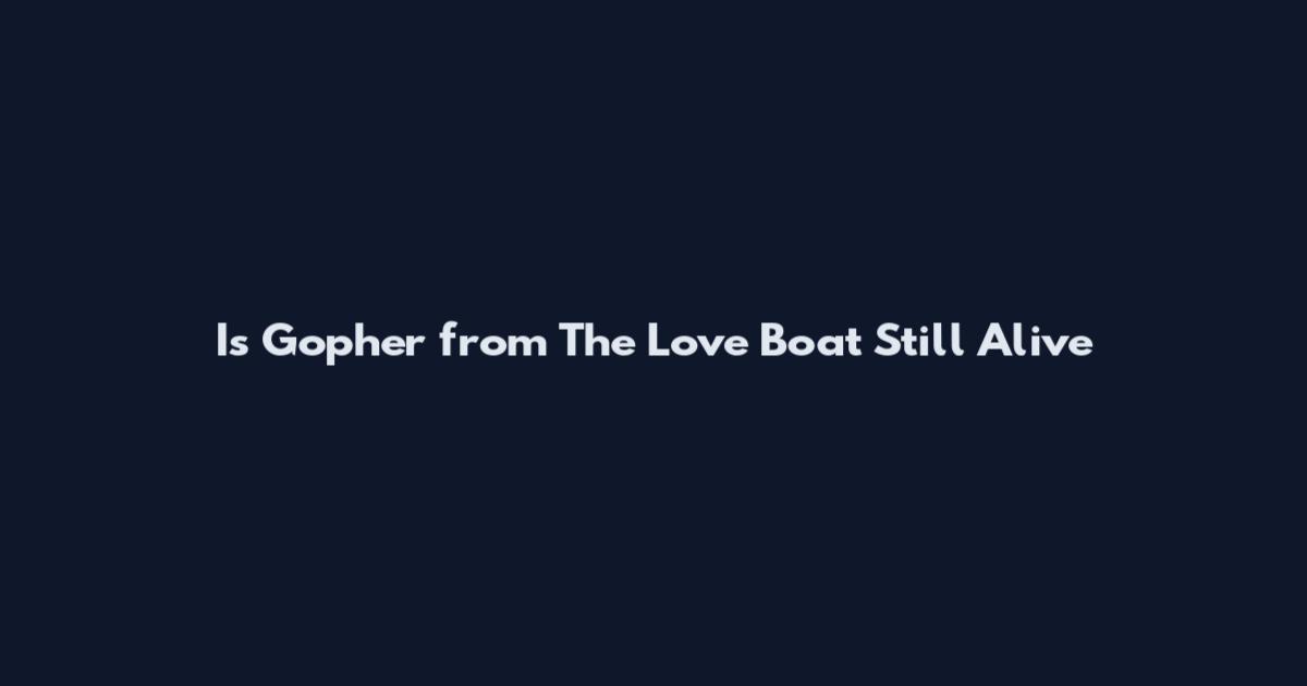 Is Gopher from The Love Boat Still Alive