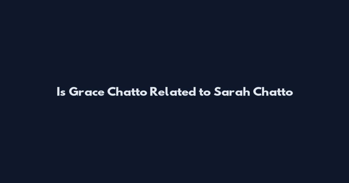 Is Grace Chatto Related to Sarah Chatto