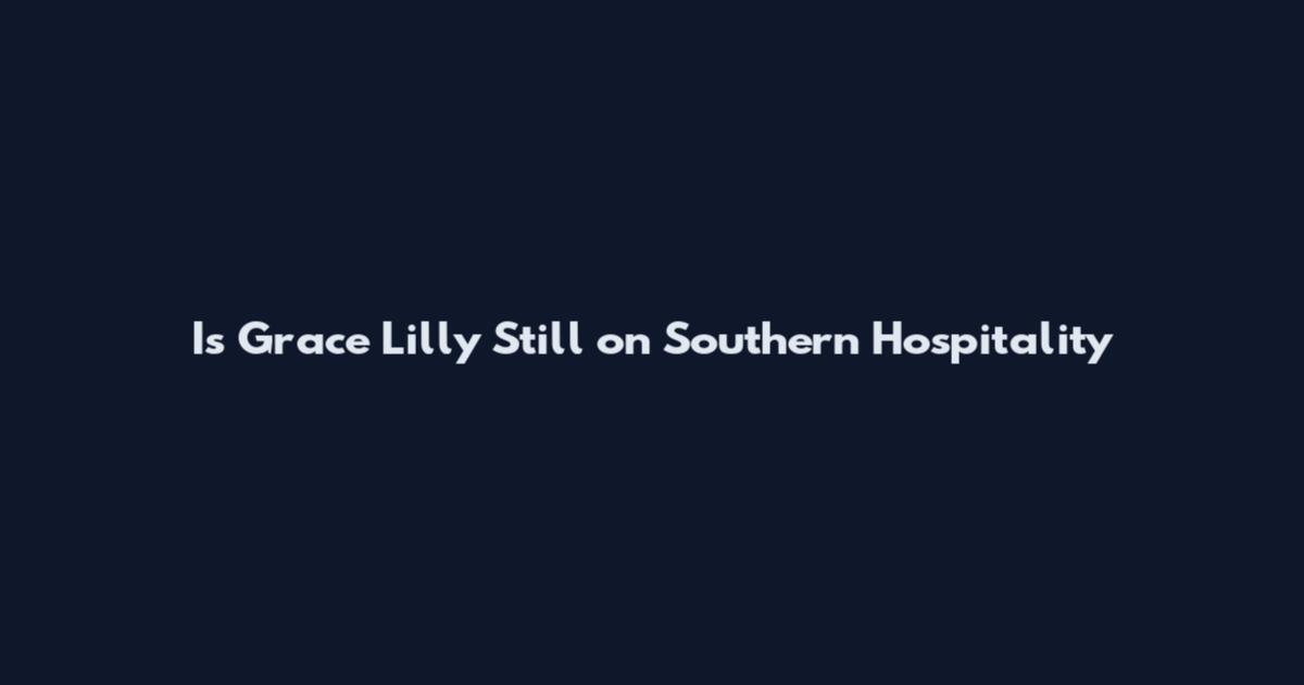 Is Grace Lilly Still on Southern Hospitality