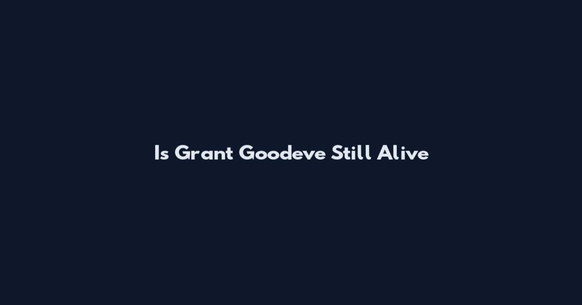 Is Grant Goodeve Still Alive