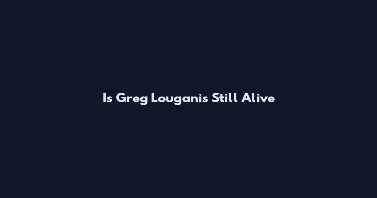 Is Greg Louganis Still Alive