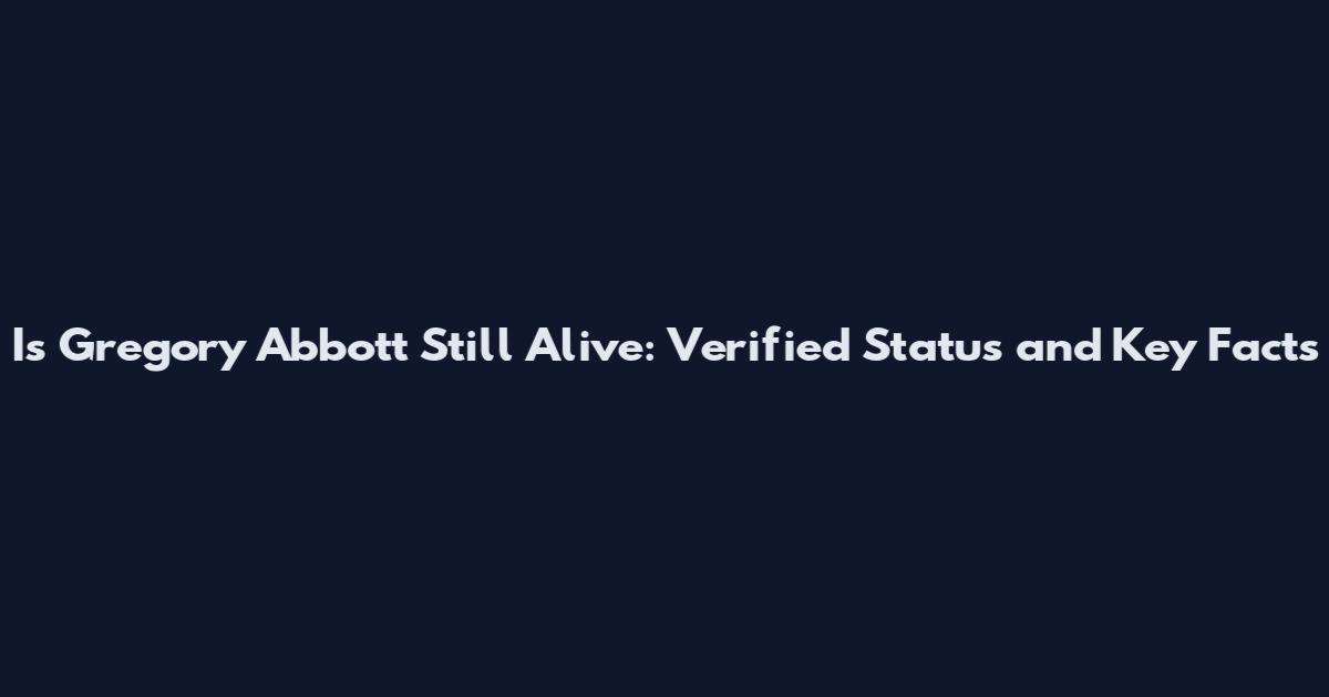 Is Gregory Abbott Still Alive: Verified Status and Key Facts