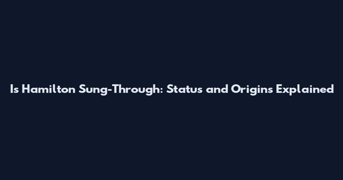 Is Hamilton Sung-Through: Status and Origins Explained