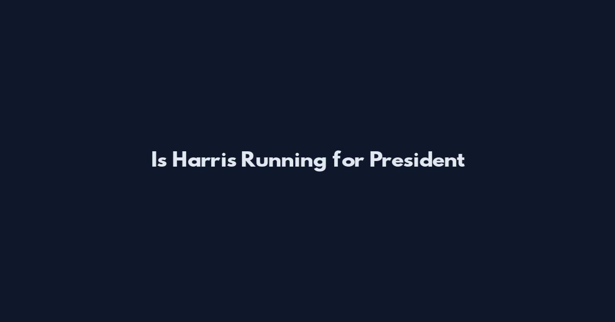Is Harris Running for President