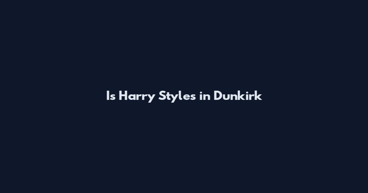 Is Harry Styles in Dunkirk