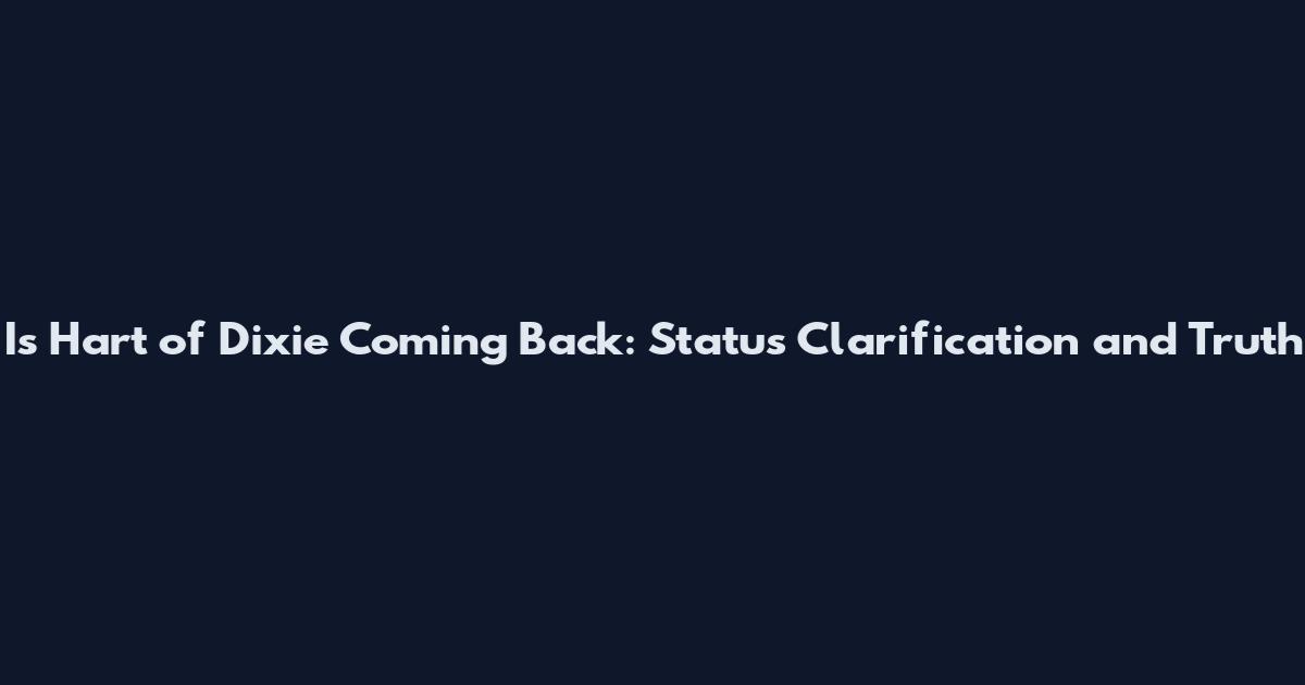 Is Hart of Dixie Coming Back: Status Clarification and Truth