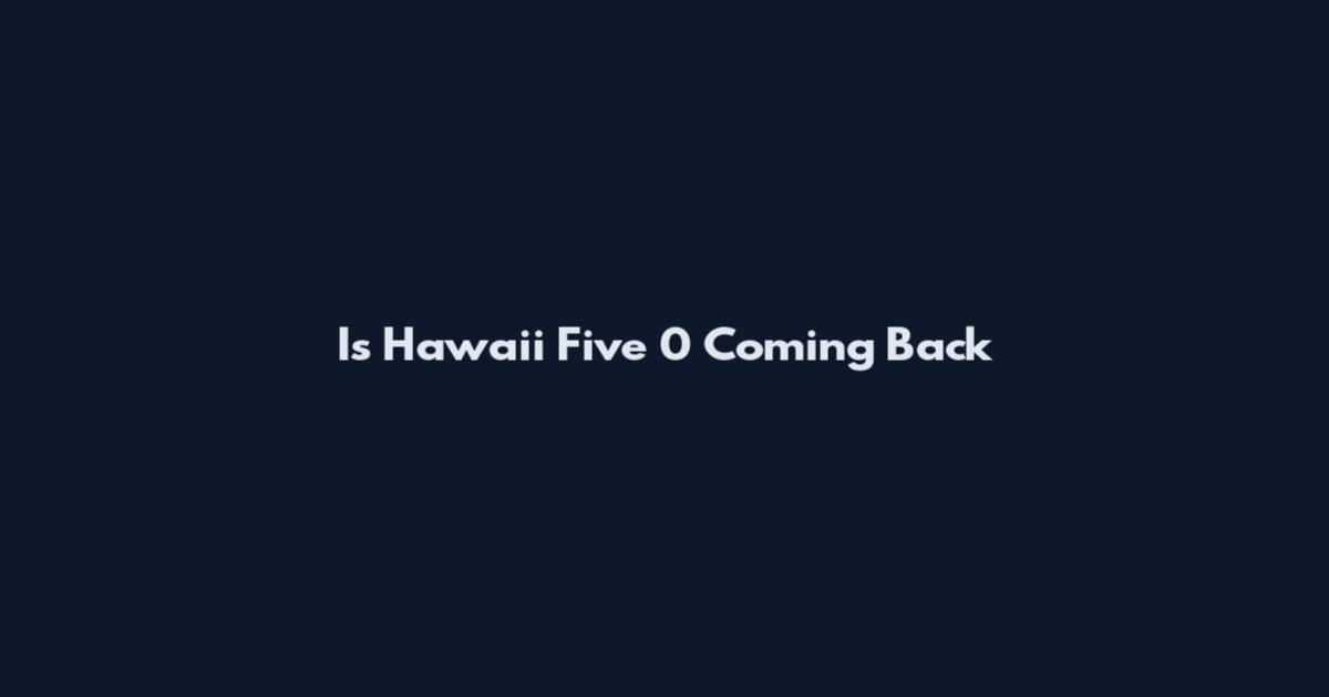 Is Hawaii Five 0 Coming Back