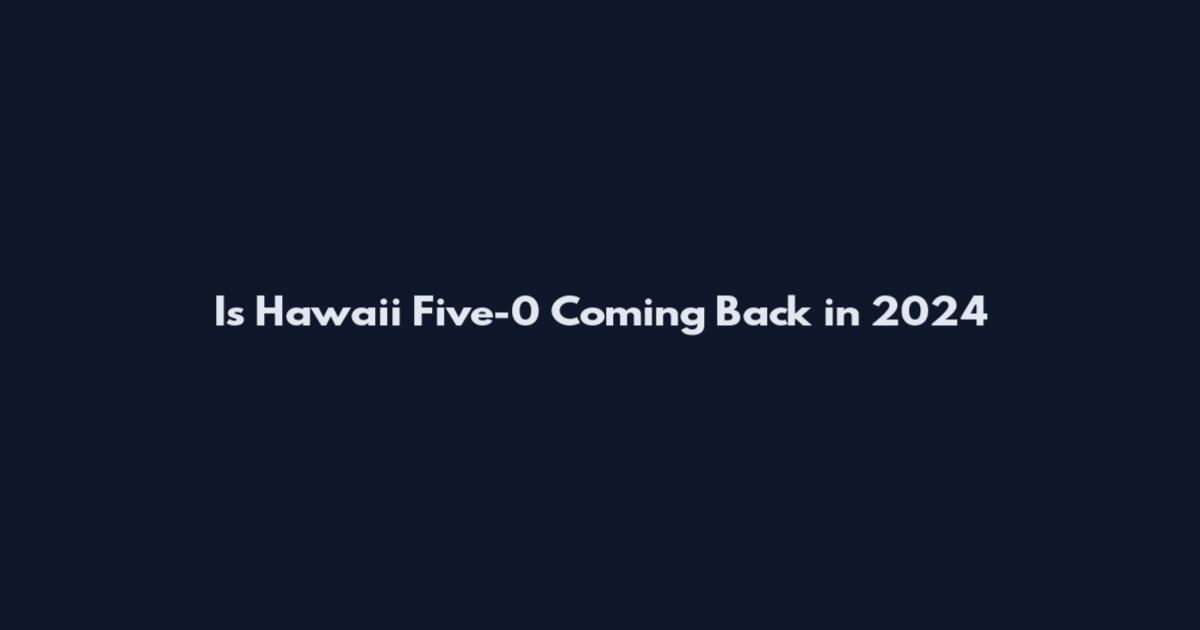 Is Hawaii Five-0 Coming Back in 2024