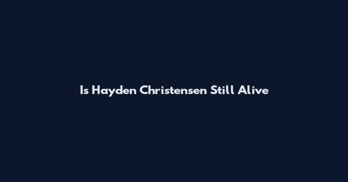 Is Hayden Christensen Still Alive